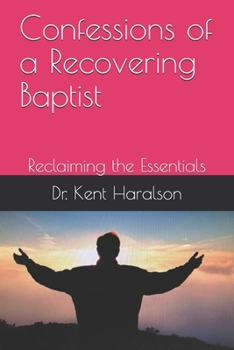 Paperback Confessions of a Recovering Baptist: Reclaiming the Essentials Book