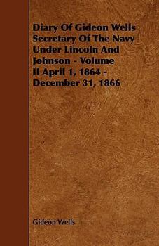 Paperback Diary of Gideon Wells Secretary of the Navy Under Lincoln and Johnson - Volume II April 1, 1864 - December 31, 1866 Book