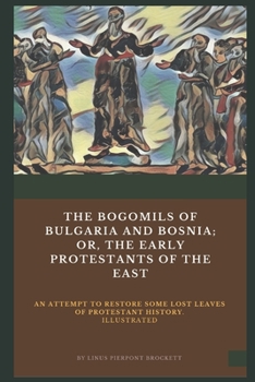 The Bogomils of Bulgaria and Bosnia: The Early Protestants of the East