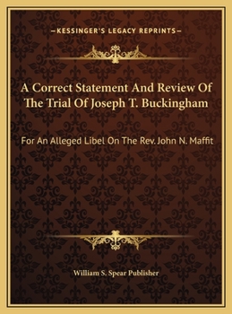 A Correct Statement And Review Of The Trial Of Joseph T. Buckingham: For An Alleged Libel On The Rev. John N. Maffit