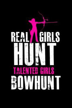 Paperback Real Girls Hunt Talented Girls Bowhunter: Notebook 120 Pages Journal 6x9 Blank Line Book