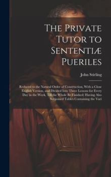 Hardcover The Private Tutor to Sententiæ Pueriles: Reduced to the Natural Order of Construction, With a Close English Version, and Divided Into Three Lessons fo Book