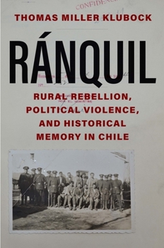 Hardcover Ranquil: Rural Rebellion, Political Violence, and Historical Memory in Chile Book
