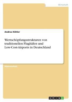 Paperback Wertschöpfungsstrukturen von traditionellen Flughäfen und Low-Cost-Airports in Deutschland [German] Book