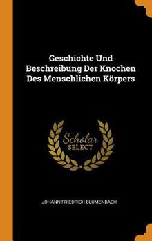 Geschichte Und Beschreibung Der Knochen Des Menschlichen Körpers