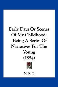 Early Days Or Scenes Of My Childhood: Being A Series Of Narratives For The Young