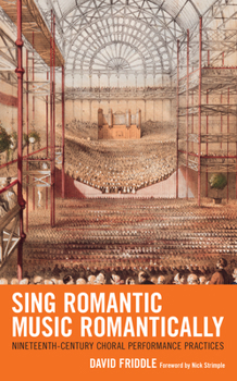 Paperback Sing Romantic Music Romantically: Nineteenth-Century Choral Performance Practices Book