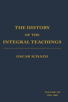 History of the Integral Teachings: : Volume III 1999-2005