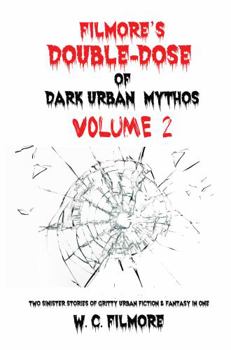 Filmore' Double-Dose of Dark Urban Mythos, volume 2: two sinister stories of gritty urban fiction & fantasy in one