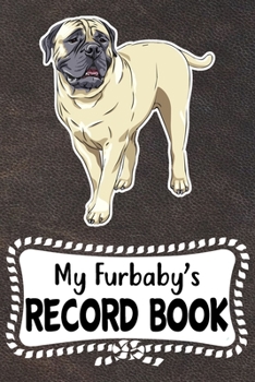 My Furbaby's Record Book: Bullmastiff Dog Puppy Pet Vaccination, Immunization, Health Wellness Record Journal, Appointment Organizer For Dog Owners and Puppy Lovers