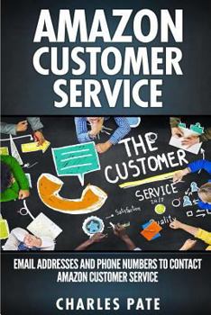Paperback Amazon Customer Service: Email Addresses and Phone Numbers to Contact Amazon Customer Service (Amazon Customer Service Through Phone, Email, We Book