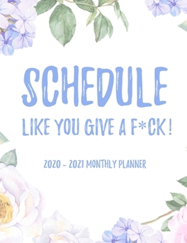 Schedule Like You Give A F*ck! 2020 - 2021 Monthly Planner: 2 Year Monthly Floral Academic Calendar Planner & Journal