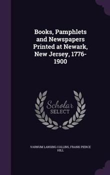 Hardcover Books, Pamphlets and Newspapers Printed at Newark, New Jersey, 1776-1900 Book