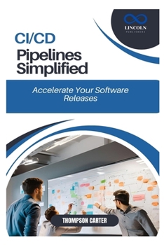 CI/CD Pipelines Simplified: Accelerate Your Software Releases