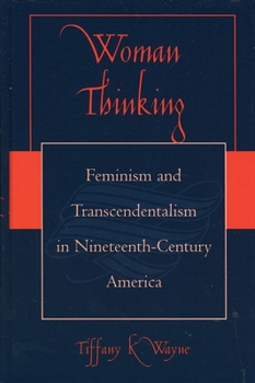 Woman Thinking: Feminism and Transcendentalism in Nineteenth-Century America