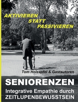 Paperback Seniorenzen: Integrative Empathie durch ZEITLUPENBEWUSSTSEIN: AKTIVIEREN STATT PASSIVIEREN! [German] Book