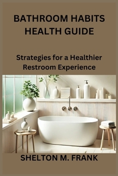 Paperback Bathroom Habits Health Guide: Strategies for a Healthier Restroom Experience Book