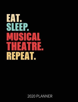 Eat Sleep Musical Theatre Repeat 2020 Planner: Musical Theatre  Weekly Planner Includes Daily Planner & Monthly Overview | Personal Organizer With 2020 Calendar | 8.5x11 Inch White Paper