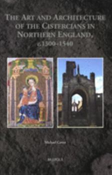 Hardcover The Art and Architecture of the Cistercians in Northern England, C.1300-1540 Book