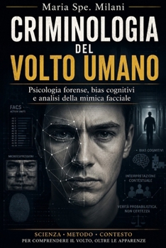 Criminologia del Volto Umano: Psicologia forense, bias cognitivi e analisi della mimica facciale (Italian Edition)