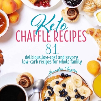 Paperback Keto Chaffle Recipes: 81 Delicious, Low-Cost and Savory Low-Carb Recipes For Whole Family Book