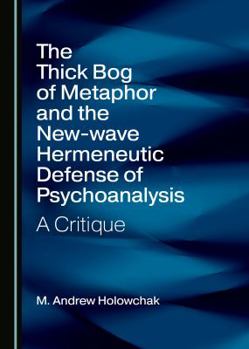 Hardcover The Thick Bog of Metaphor and the New-Wave Hermeneutic Defense of Psychoanalysis: A Critique Book
