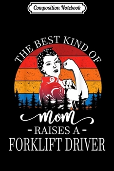 Composition Notebook: The Best Kind Of Mom Raises Forklift Driver  Journal/Notebook Blank Lined Ruled 6x9 100 Pages