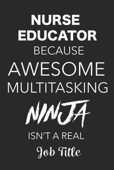 Paperback Nurse Educator Because Awesome Multitasking Ninja Isn't A Real Job Title: Blank Lined Journal For Nurse Educator Appreciation Gift Book