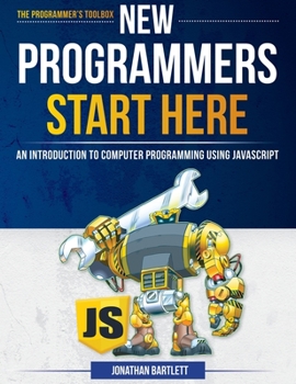 Hardcover New Programmers Start Here: An Introduction to Computer Programming Using JavaScript Book