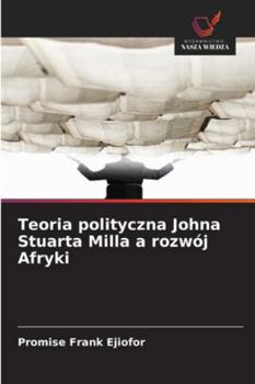Paperback Teoria polityczna Johna Stuarta Milla a rozwój Afryki [Polish] Book