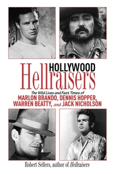 Hardcover Hollywood Hellraisers: The Wild Lives and Fast Times of Marlon Brando, Dennis Hopper, Warren Beatty, and Jack Nicholson Book