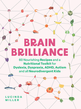 Hardcover Brain Brilliance: 60 Nourishing Recipes and a Nutritional Toolkit for Dyslexia, Dyspraxia, Adhd, Autism and All Neurodivergent Kids Book