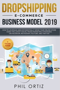 Paperback Dropshipping E-commerce Business Model 2019: How to Leverage and Exponentially Grow Your Online Store Using the Latest Social Media Marketing Strategi Book