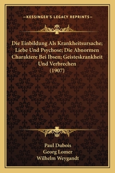 Paperback Die Einbildung Als Krankheitsursache; Liebe Und Psychose; Die Abnormen Charaktere Bei Ibsen; Geisteskrankheit Und Verbrechen (1907) [German] Book