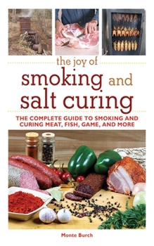 Paperback The Joy of Smoking and Salt Curing: The Complete Guide to Smoking and Curing Meat, Fish, Game, and More Book
