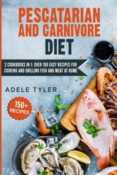 Paperback Pescatarian And Carnivore Diet: 2 Cookbooks In 1: Over 150 Easy Recipes For Cooking And Grilling Fish And Meat At Home Book