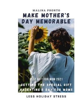 Make Mother's Day Memorable: Best Gift For Mom 2021: Getting The Special Gift: Valentine's Day For Moms: Less Holiday Stress