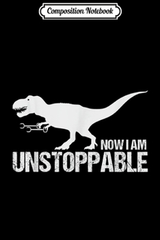 Composition Notebook: Now I Am Unstoppable Funny T-Rex Claw Grabbers Dinosaur  Journal/Notebook Blank Lined Ruled 6x9 100 Pages