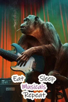 Eat Sleep Musicals Repeat: Lined Notebook / Journal Gift, 200 Pages, 6x9, Monkey Guitar Cover, Matte Finish Inspirational Quotes Journal, Notebook, Diary, Composition Book