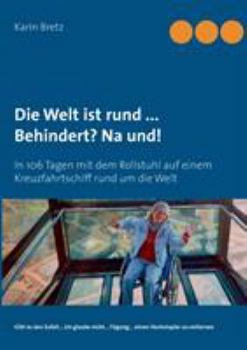 Paperback Die Welt ist rund ... Behindert? Na und!: In 106 Tagen mit dem Rollstuhl auf einem Kreuzfahrtschiff rund um die Welt [German] Book