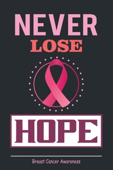 Never Lose Hope: Breast Cancer Notebook Journal, Pink Journal Notebook for Breast Cancer Survivors, Fighters, and Those Who Love Them