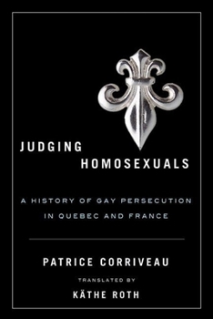 Judging Homosexuals: A History of Gay Persecution in Quebec and France - Book  of the Sexuality Studies
