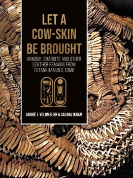 Paperback Let a Cow-Skin Be Brought: Armour, Chariots and Other Leather Remains from Tutankhamun's Tomb Book