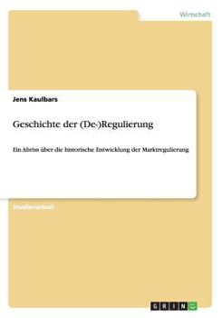 Paperback Geschichte der (De-)Regulierung: Ein Abriss ?ber die historische Entwicklung der Marktregulierung [German] Book