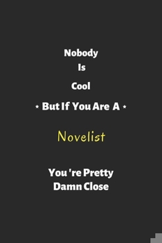 Paperback Nobody is cool but if you are a Novelist you're pretty damn close: Novelist notebook, perfect gift for Novelist Book