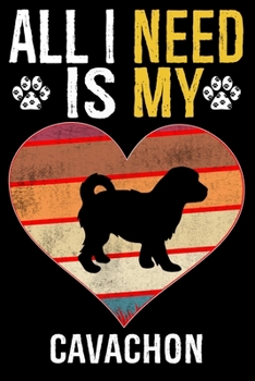 All I Need Is My Cavachon: Dog - This is Perfect Cool Funny Humor Gifts For Cavachon Dog Lovers - Best Gift For Mom Dad Father Mother Cavachon Lo