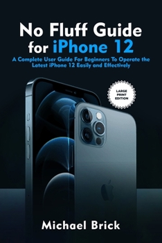 Paperback No Fluff Guide for iPhone 12: A Complete User Guide For Beginners To Operate the Latest iPhone 12 Easily and Effectively (Large Print Edition) Book