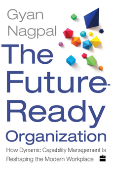 Hardcover The Future Ready Organization: How Dynamic Capability Management Is Reshaping the Modern Workplace Book