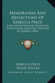 Paperback Memoranda And Reflections Of Rebecca Price: A Recorded Minister Belonging To Baltimore Quarterly Meeting Of Friends (1896) Book