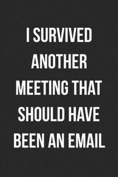 Paperback I Survived Another Meeting That Should Have Been An Email: Blank Lined Journal For Coworker Notebook Gag Gift Book